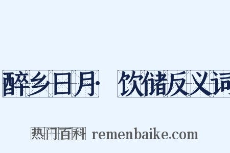 醉乡日月·饮储反义词是什么意思的图片